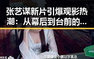 张艺谋新片引爆观影热潮：从幕后到台前的华丽转身