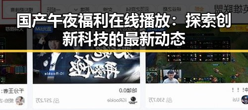 国产午夜福利在线播放：探索创新科技的最新动态